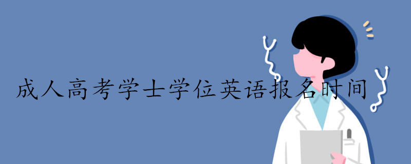 成人高考学士学位英语报名时间.jpg