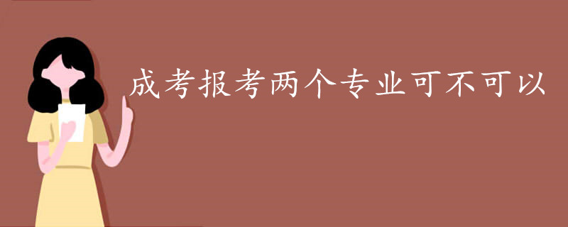 成人高考报考两个专业可不可以.jpg