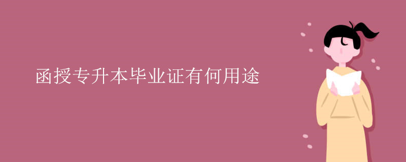 函授专升本毕业证有何用途.jpg