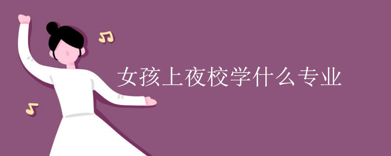 女孩上夜校学什么专业.jpg