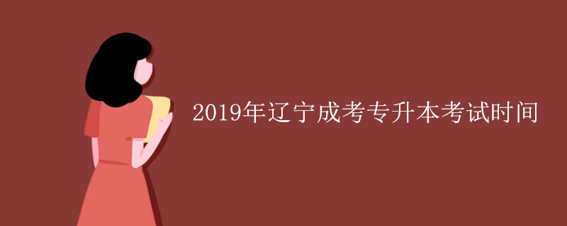 2019年辽宁成考专升本考试时间