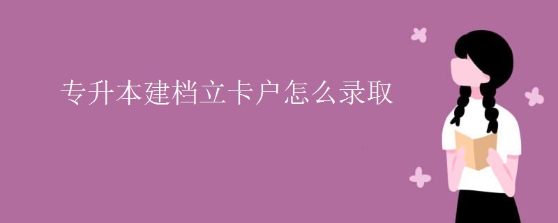 专升本建档立卡户怎么录取