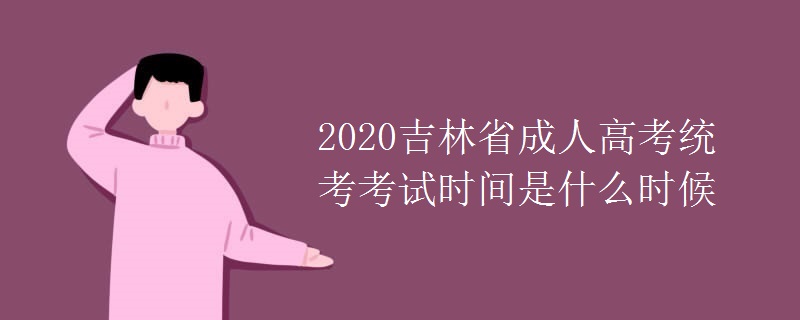 2020吉林省成人高考统考考试时间是什么时候