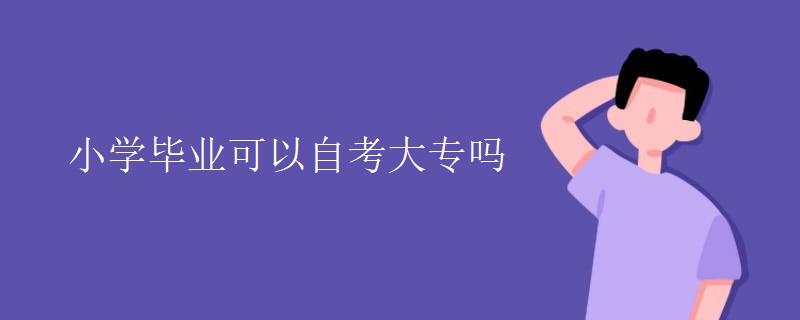 小学毕业可以自考大专吗