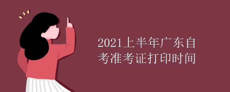2021上半年广东自考准考证打印时间