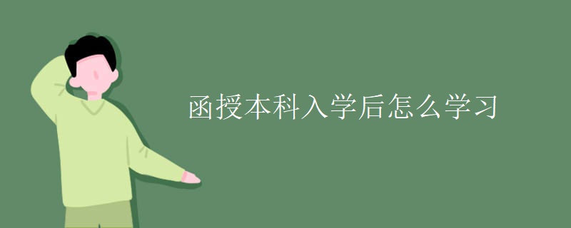 函授本科入学后怎么学习