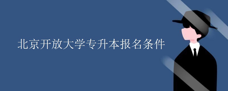 北京开放大学专升本报名条件