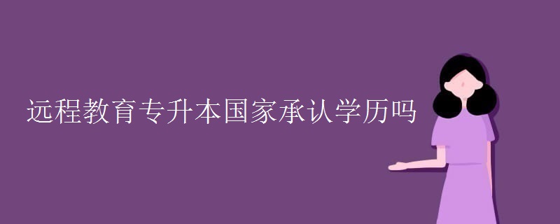 远程教育专升本国家承认学历吗