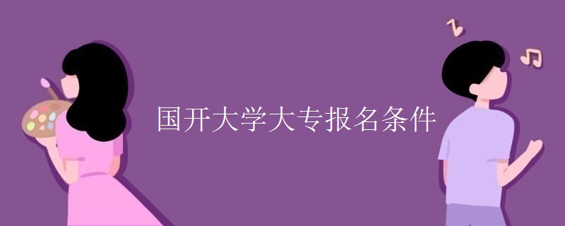 国开大学大专报名条件