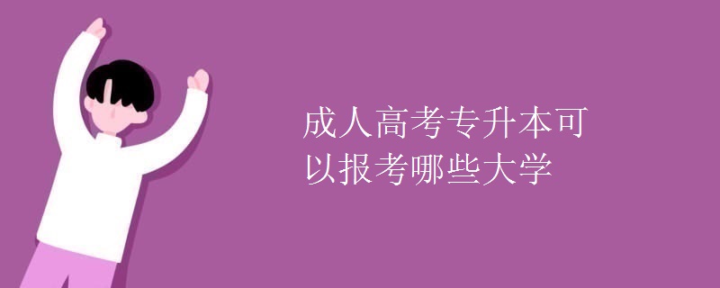 成人高考专升本可以报考哪些大学