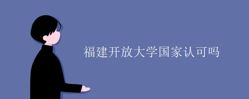 福建开放大学国家认可吗