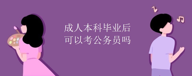 成人本科毕业后可以考公务员吗