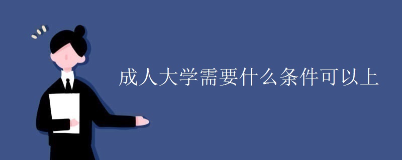 成人大学需要什么条件可以上
