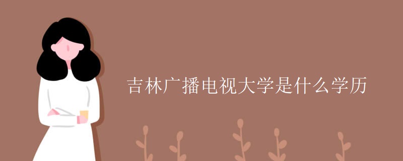 吉林广播电视大学是什么学历