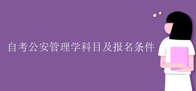 自考公安管理学科目及报名条件