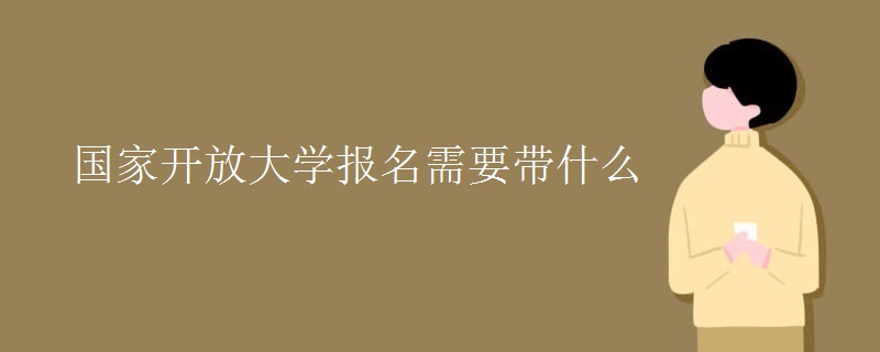 国家开放大学报名需要带什么