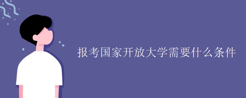 报考国家开放大学需要什么条件