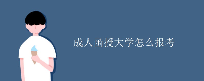 成人函授大学怎么报考 成人函授大学怎么报考