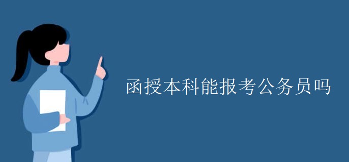 函授本科能报考公务员吗 函授本科能报考公务员吗