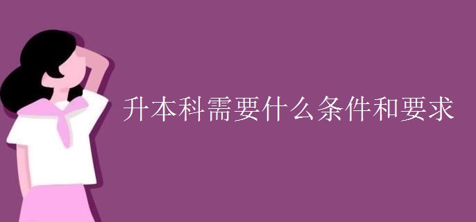 升本科需要什么条件和要求