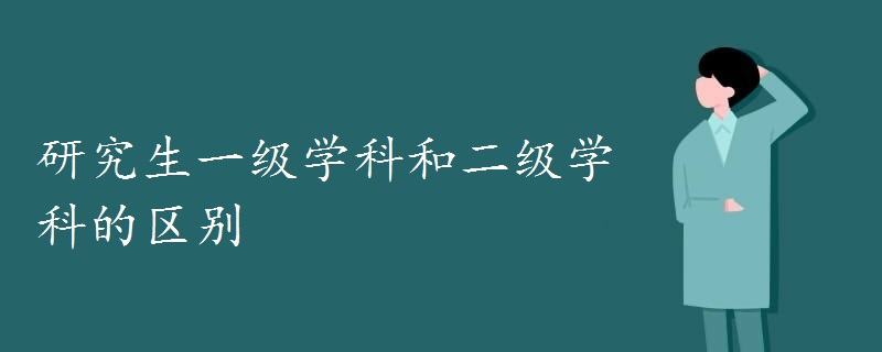 研究生一级学科和二级学科的区别